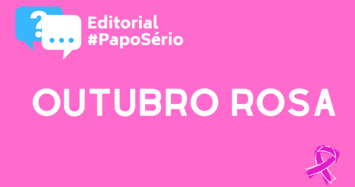 Editorial #PapoSério – Outubro Rosa