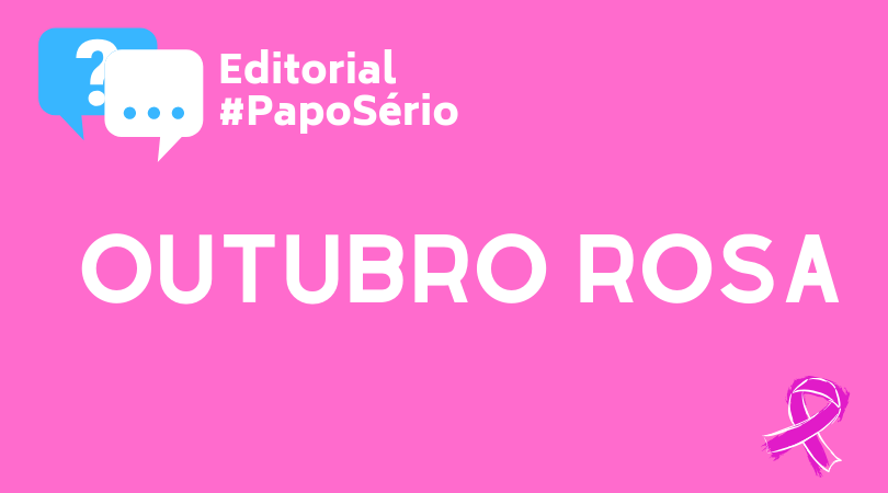 Editorial #PapoSério – Outubro Rosa